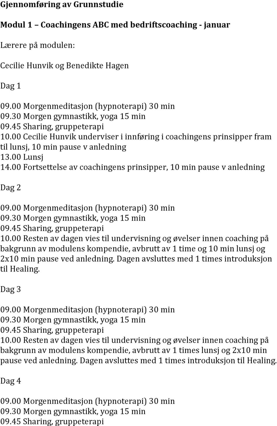 00 Resten av dagen vies til undervisning og øvelser innen coaching på bakgrunn av modulens kompendie, avbrutt av 1 time og 10 min lunsj og 2x10 min pause ved anledning.