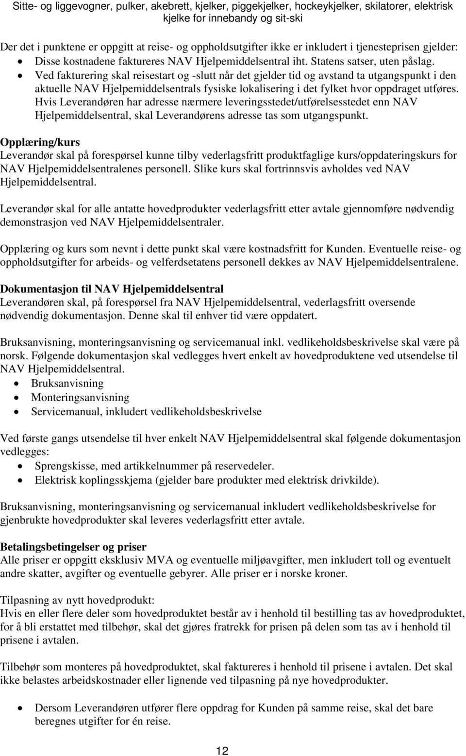 Hvis Leverandøren har adresse nærmere leveringsstedet/utførelsesstedet enn NAV Hjelpemiddelsentral, skal Leverandørens adresse tas som utgangspunkt.