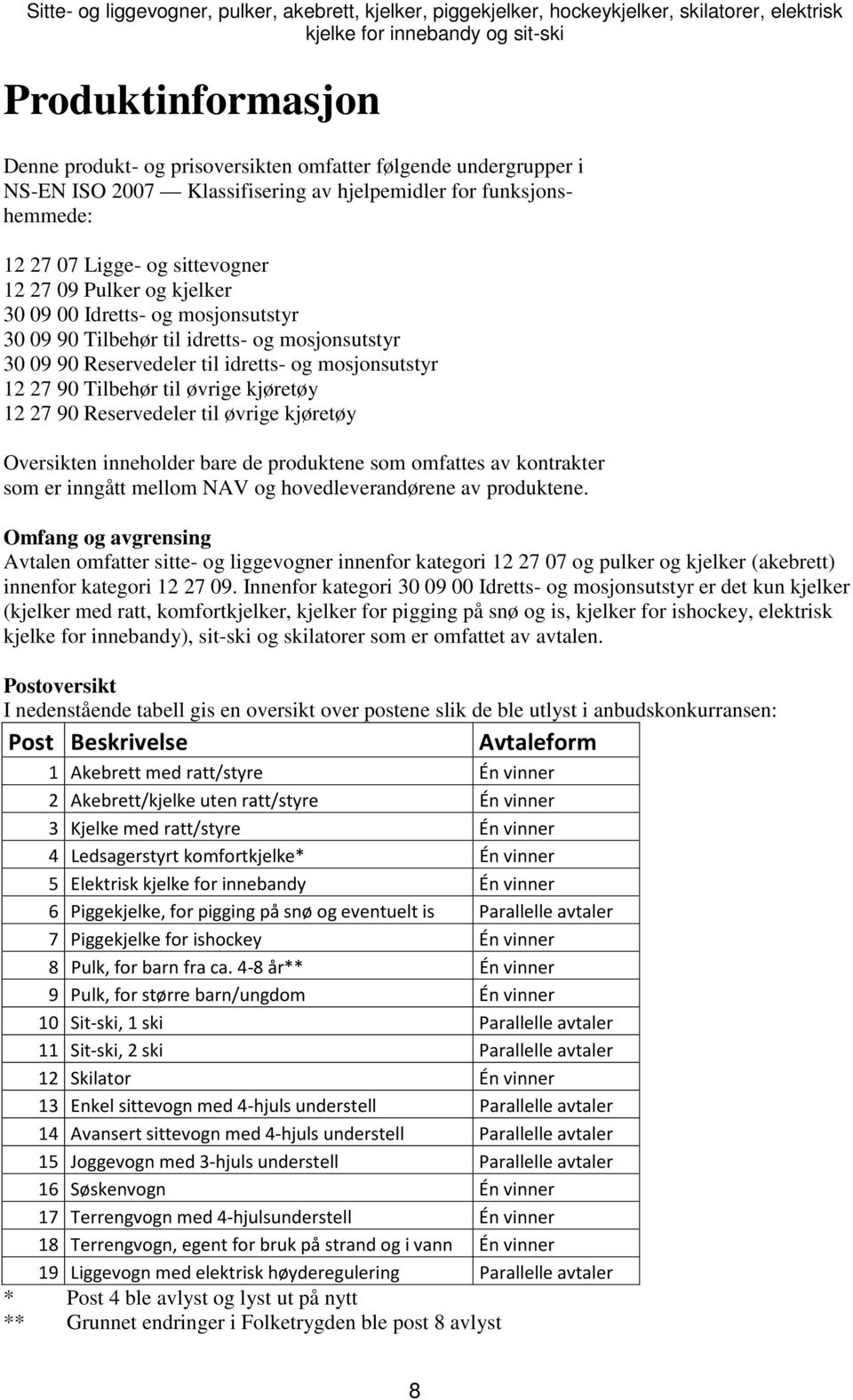 Reservedeler til øvrige kjøretøy Oversikten inneholder bare de produktene som omfattes av kontrakter som er inngått mellom NAV og hovedleverandørene av produktene.