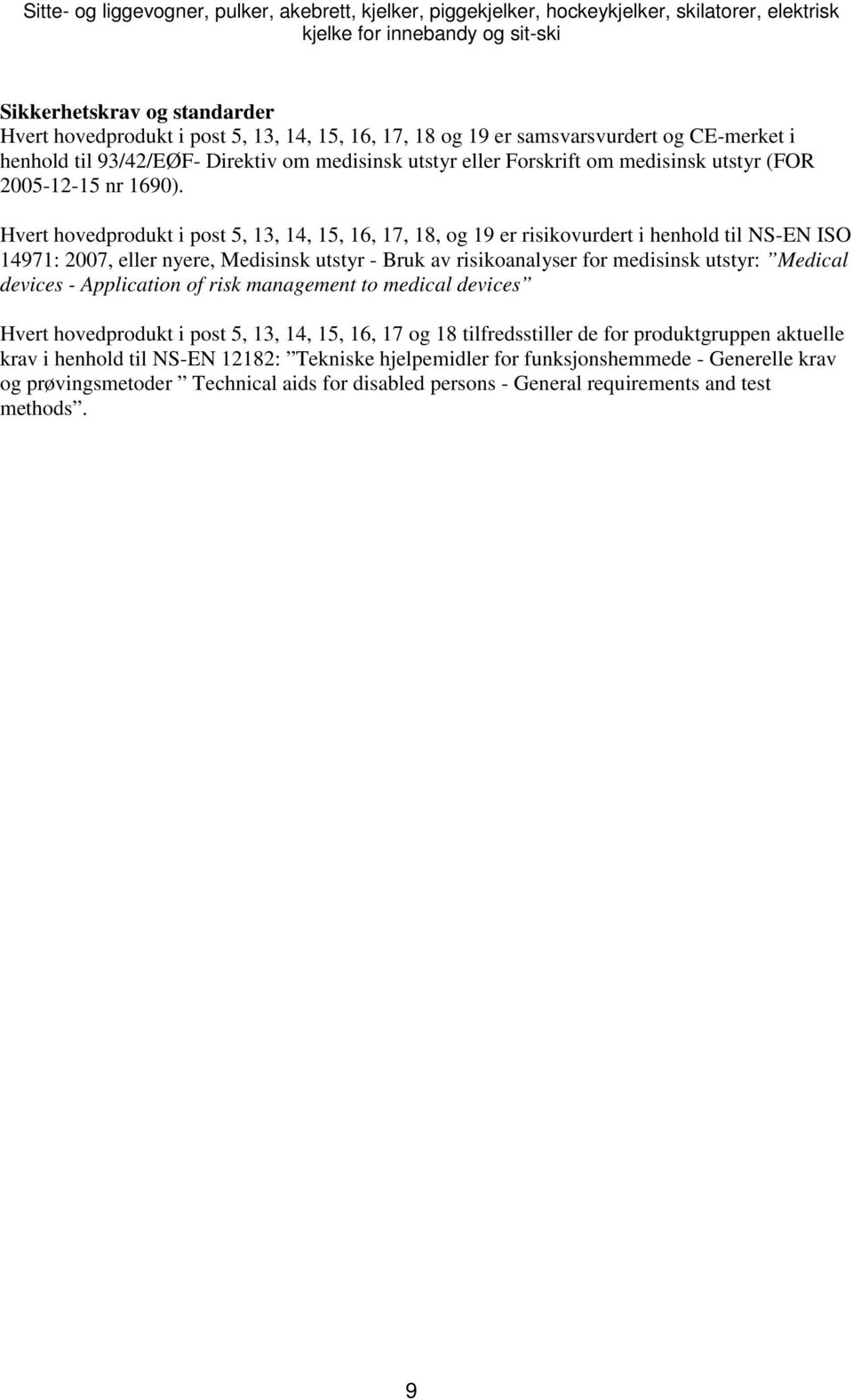 Hvert hovedprodukt i post 5, 13, 14, 15, 16, 17, 18, og 19 er risikovurdert i henhold til NS-EN ISO 14971: 2007, eller nyere, Medisinsk utstyr - Bruk av risikoanalyser for medisinsk utstyr: