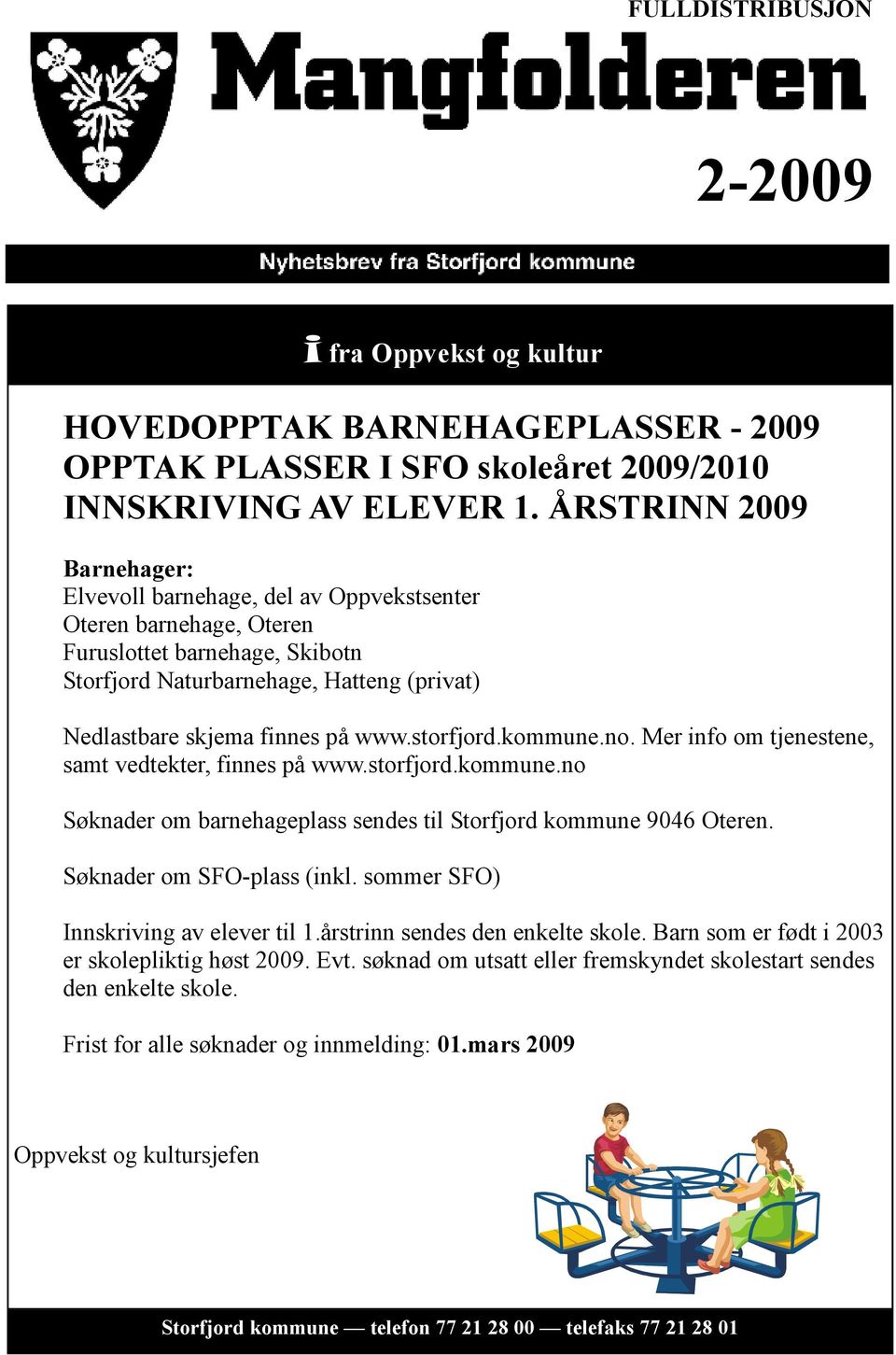 storfjord.kommune.no. Mer info om tjenestene, samt vedtekter, finnes på www.storfjord.kommune.no Søknader om barnehageplass sendes til Storfjord kommune 9046 Oteren. Søknader om SFO-plass (inkl.