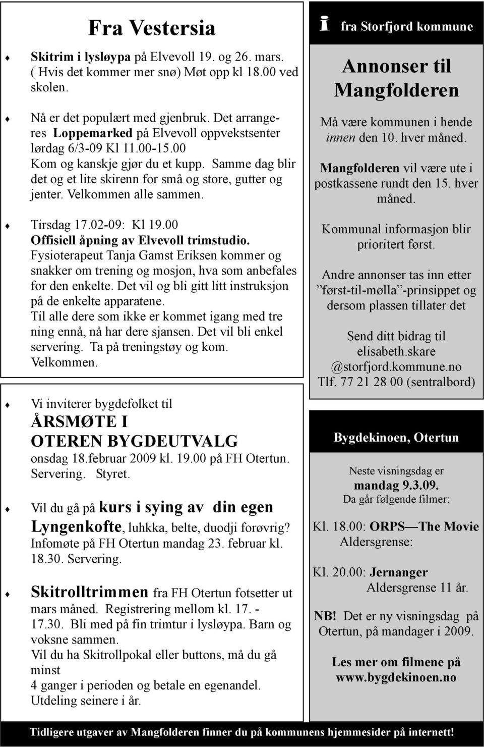 Velkommen alle sammen. i fra Storfjord kommune Annonser til Mangfolderen Må være kommunen i hende innen den 10. hver måned. Mangfolderen vil være ute i postkassene rundt den 15. hver måned. Tirsdag 17.