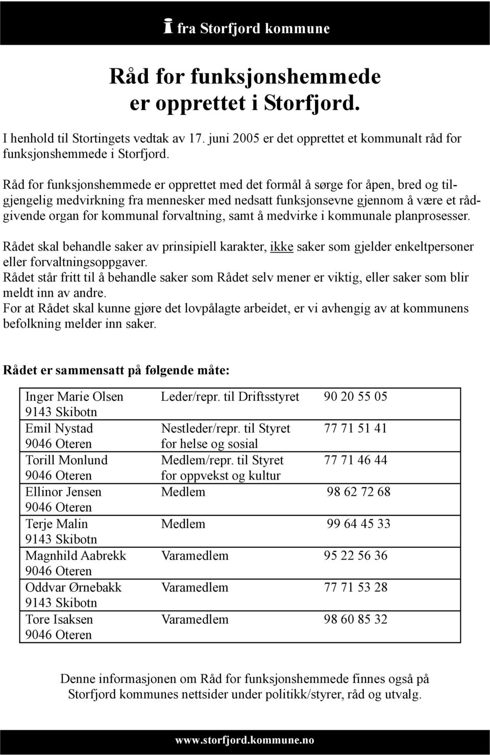 forvaltning, samt å medvirke i kommunale planprosesser. Rådet skal behandle saker av prinsipiell karakter, ikke saker som gjelder enkeltpersoner eller forvaltningsoppgaver.