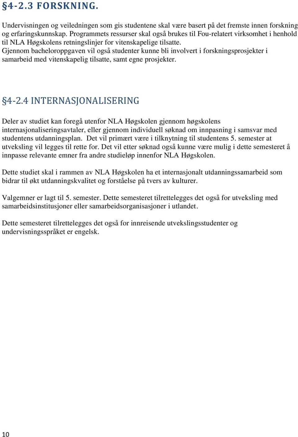 Gjennom bacheloroppgaven vil også studenter kunne bli involvert i forskningsprosjekter i samarbeid med vitenskapelig tilsatte, samt egne prosjekter. 4-2.