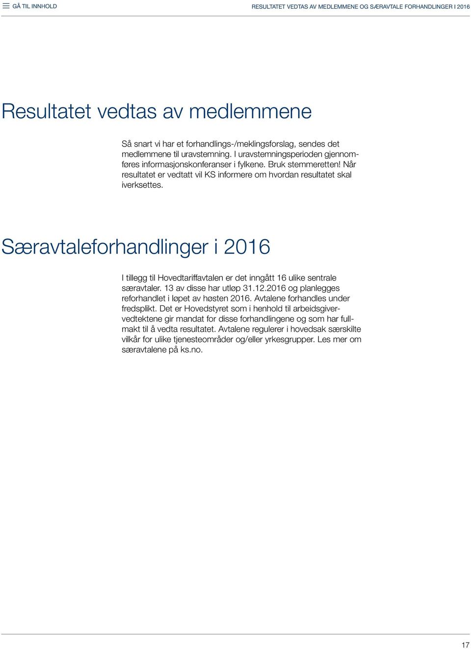 Særavtaleforhandlinger i 2016 I tillegg til Hovedtariffavtalen er det inngått 16 ulike sentrale særavtaler. 13 av disse har utløp 31.12.2016 og planlegges reforhandlet i løpet av høsten 2016.