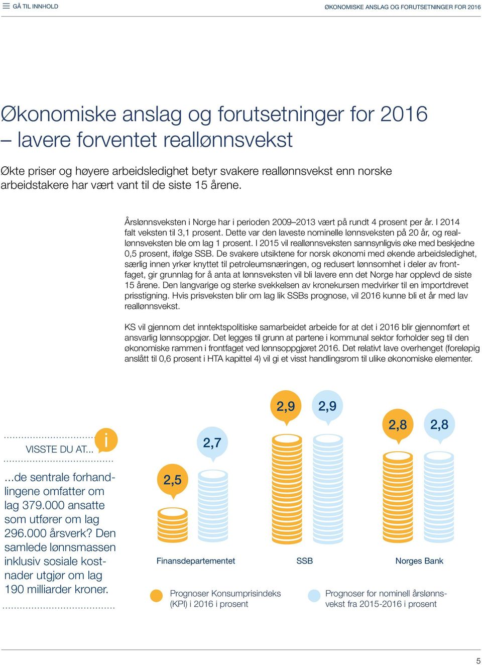 Dette var den laveste nominelle lønnsveksten på 20 år, og reallønnsveksten ble om lag 1 prosent. I 2015 vil reallønnsveksten sannsynligvis øke med beskjedne 0,5 prosent, ifølge SSB.