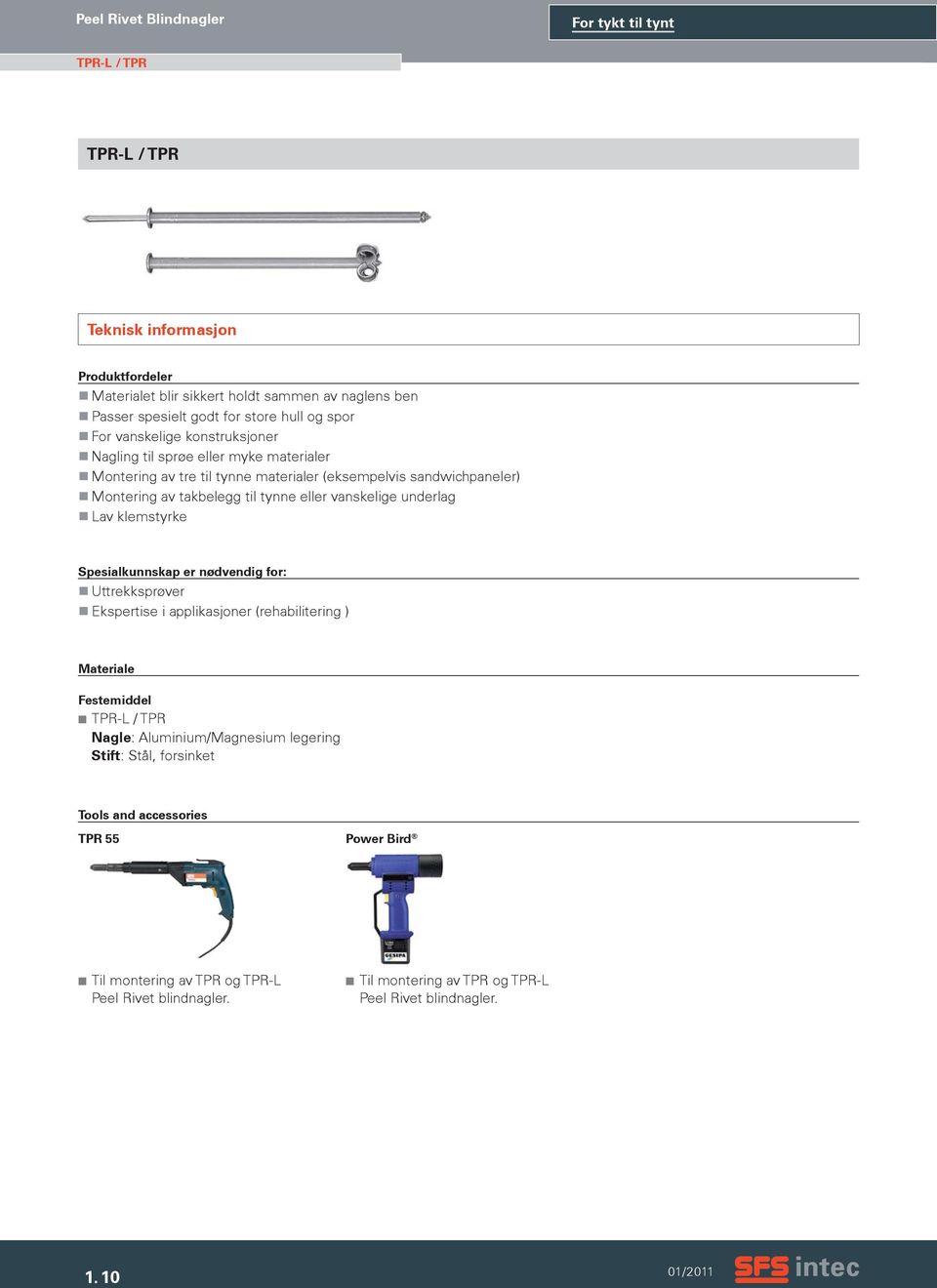 eller vanskelige underlag Lav klemstyrke Spesialkunnskap er nødvendig for: Uttrekksprøver Ekspertise i applikasjoner (rehabilitering ) Materiale Festemiddel TPR-L / TPR Nagle :