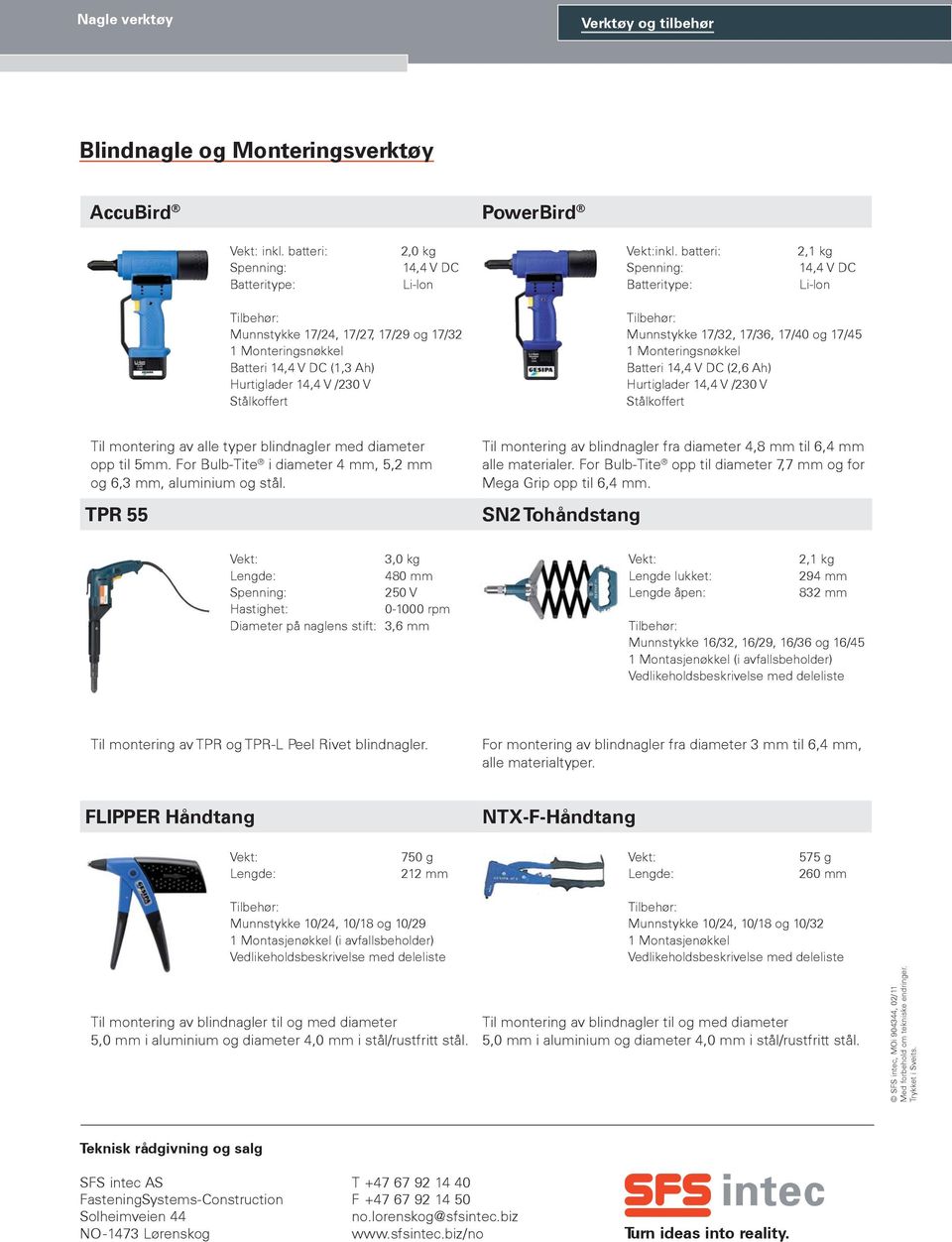 batteri: Spenning: Batteritype: 2,1 kg 14,4 V DC Li-lon Tilbehør: Munnstykke 17/32, 17/36, 17/40 og 17/45 1 Monteringsnøkkel Batteri 14,4 V DC (2,6 Ah) Hurtiglader 14,4 V /230 V Stålkoffert Til