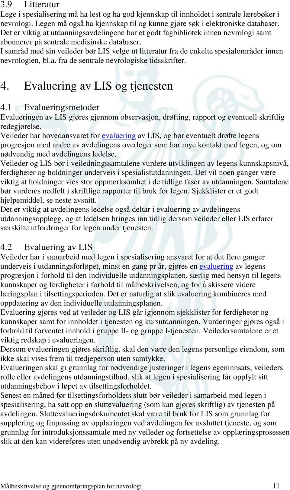 I samråd med sin veileder bør LIS velge ut litteratur fra de enkelte spesialområder innen nevrologien, bl.a. fra de sentrale nevrologiske tidsskrifter. 4. Evaluering av LIS og tjenesten 4.