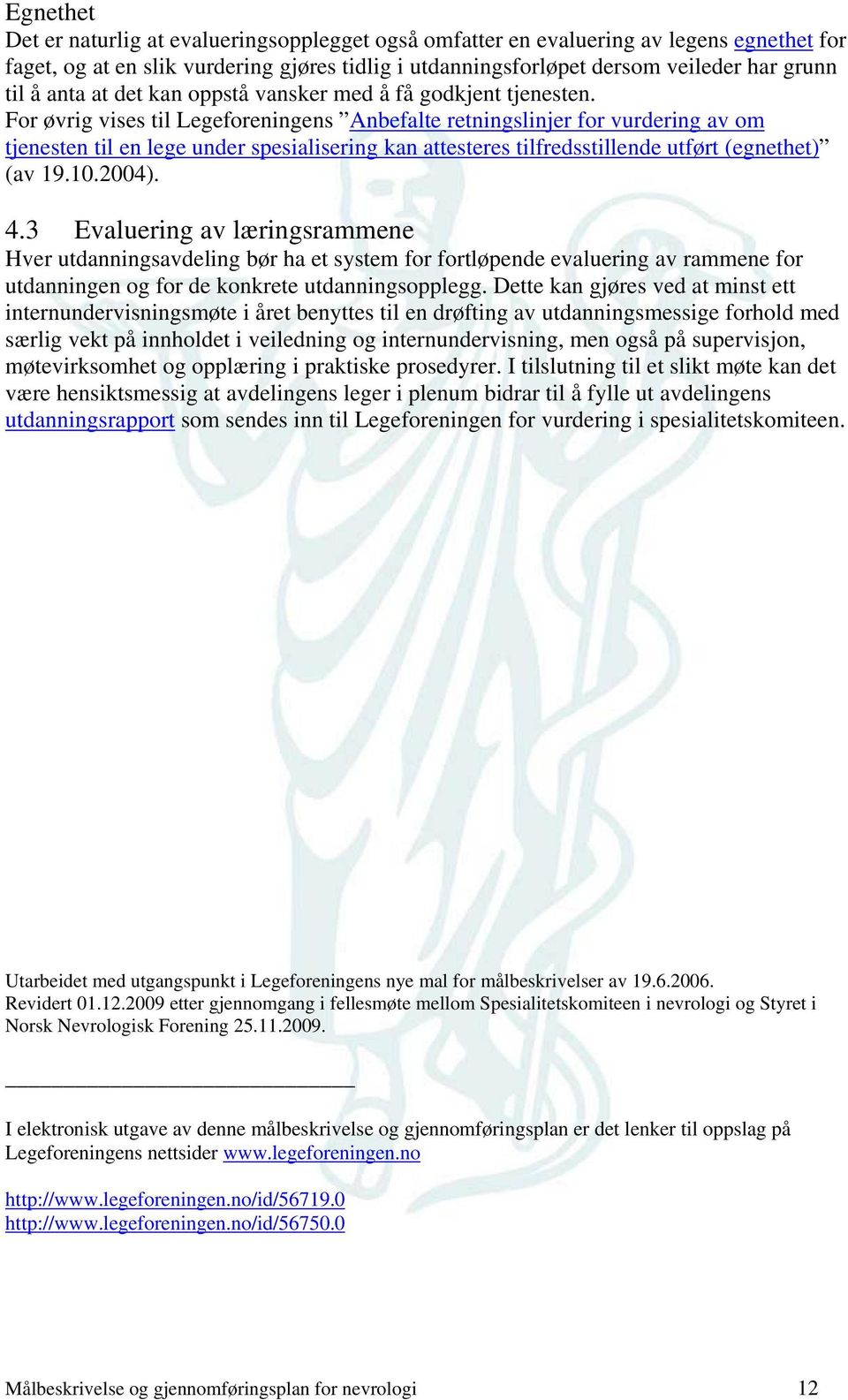 For øvrig vises til Legeforeningens Anbefalte retningslinjer for vurdering av om tjenesten til en lege under spesialisering kan attesteres tilfredsstillende utført (egnethet) (av 19.10.2004). 4.