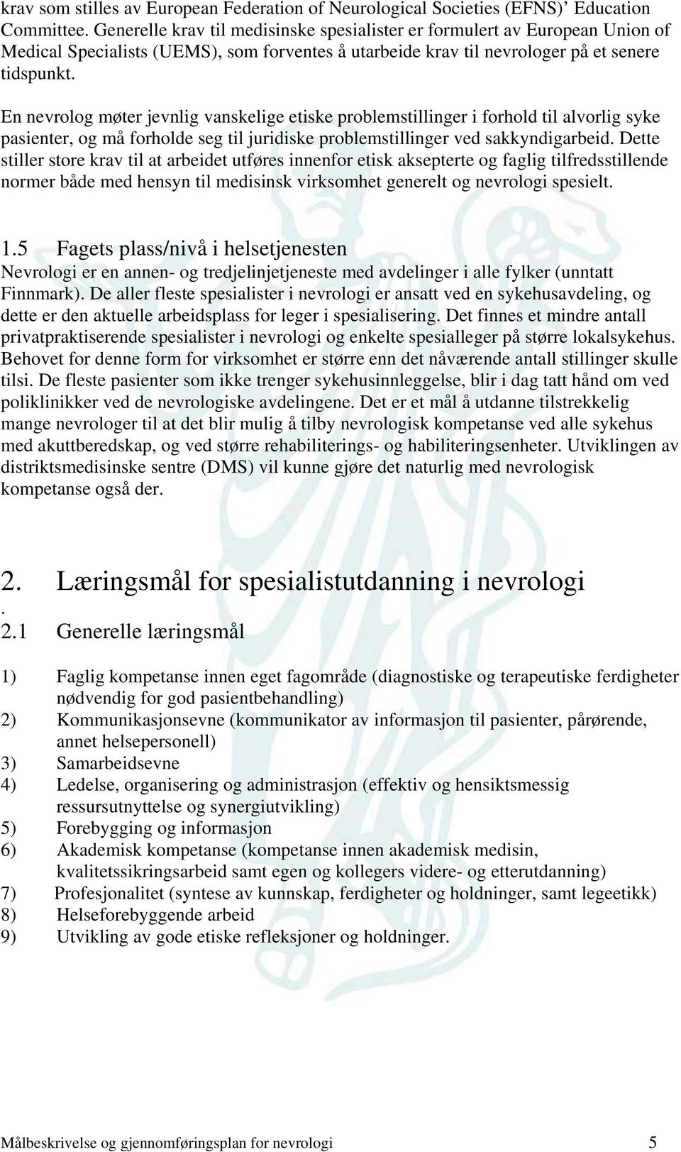 En nevrolog møter jevnlig vanskelige etiske problemstillinger i forhold til alvorlig syke pasienter, og må forholde seg til juridiske problemstillinger ved sakkyndigarbeid.