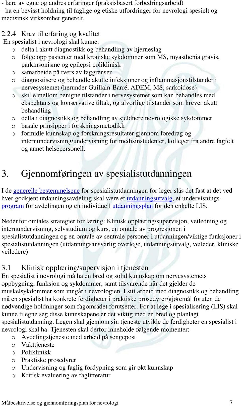 parkinsonisme og epilepsi poliklinisk o samarbeide på tvers av faggrenser o diagnostisere og behandle akutte infeksjoner og inflammasjonstilstander i nervesystemet (herunder Guillain-Barré, ADEM, MS,