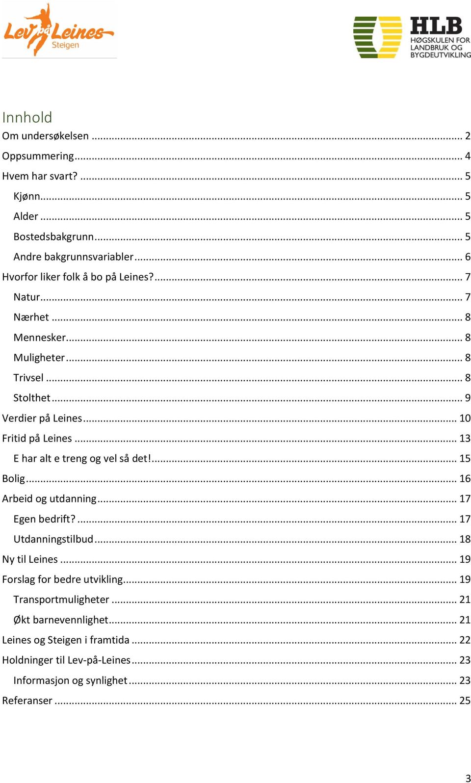 .. 10 Fritid på Leines... 13 E har alt e treng og vel så det!... 15 Bolig... 16 Arbeid og utdanning... 17 Egen bedrift?... 17 Utdanningstilbud... 18 Ny til Leines.