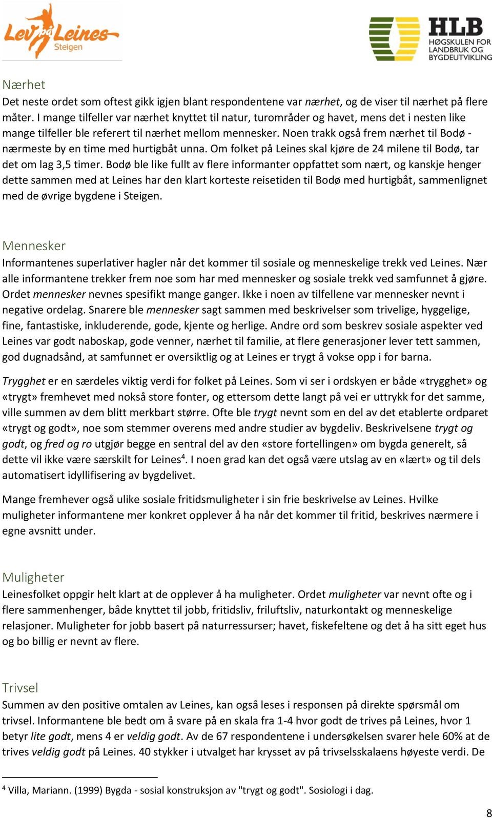 Noen trakk også frem nærhet til Bodø - nærmeste by en time med hurtigbåt unna. Om folket på Leines skal kjøre de 24 milene til Bodø, tar det om lag 3,5 timer.