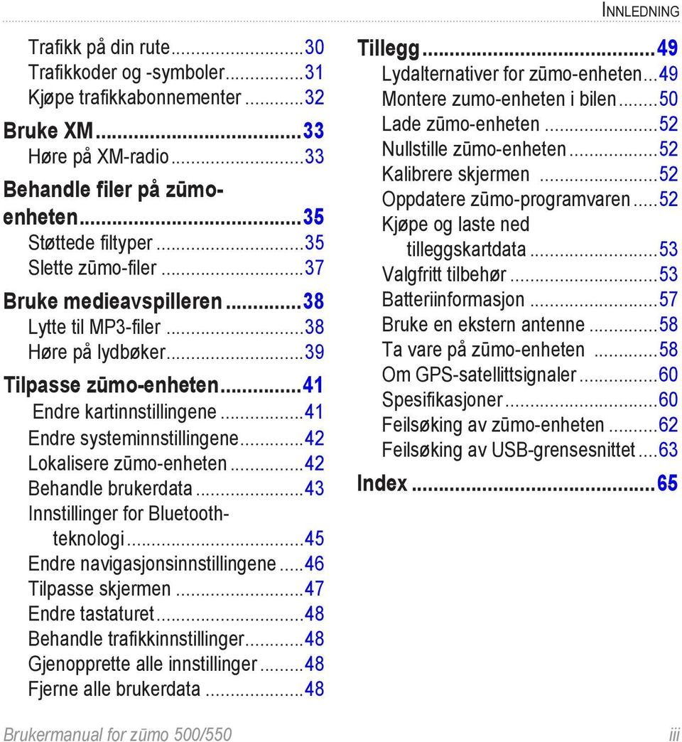 ..42 Lokalisere zūmo-enheten...42 Behandle brukerdata...43 Innstillinger for Bluetooth-. teknologi...45 Endre navigasjonsinnstillingene...46 Tilpasse skjermen...47 Endre tastaturet.