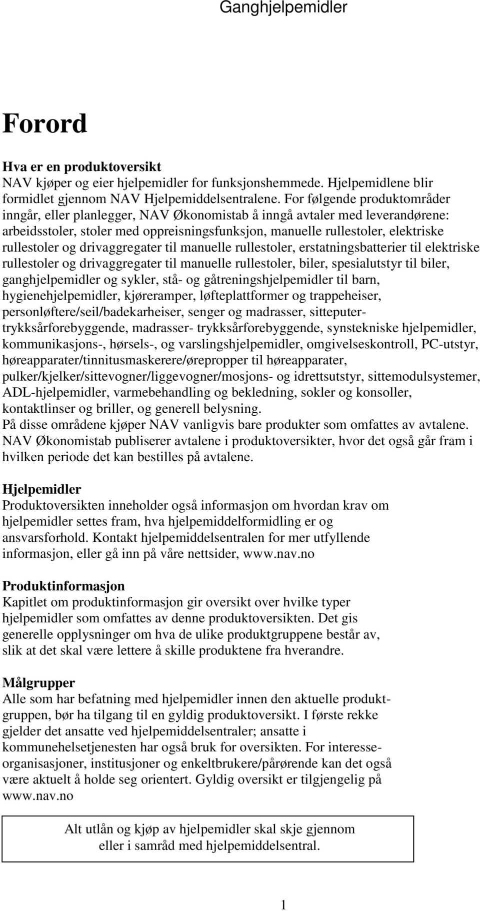 og drivaggregater til manuelle rullestoler, erstatningsbatterier til elektriske rullestoler og drivaggregater til manuelle rullestoler, biler, spesialutstyr til biler, ganghjelpemidler og sykler,