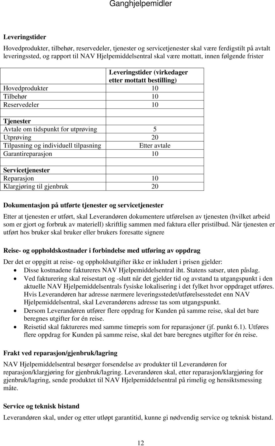 individuell tilpasning Etter avtale Garantireparasjon 10 Servicetjenester Reparasjon 10 Klargjøring til gjenbruk 20 Dokumentasjon på utførte tjenester og servicetjenester Etter at tjenesten er