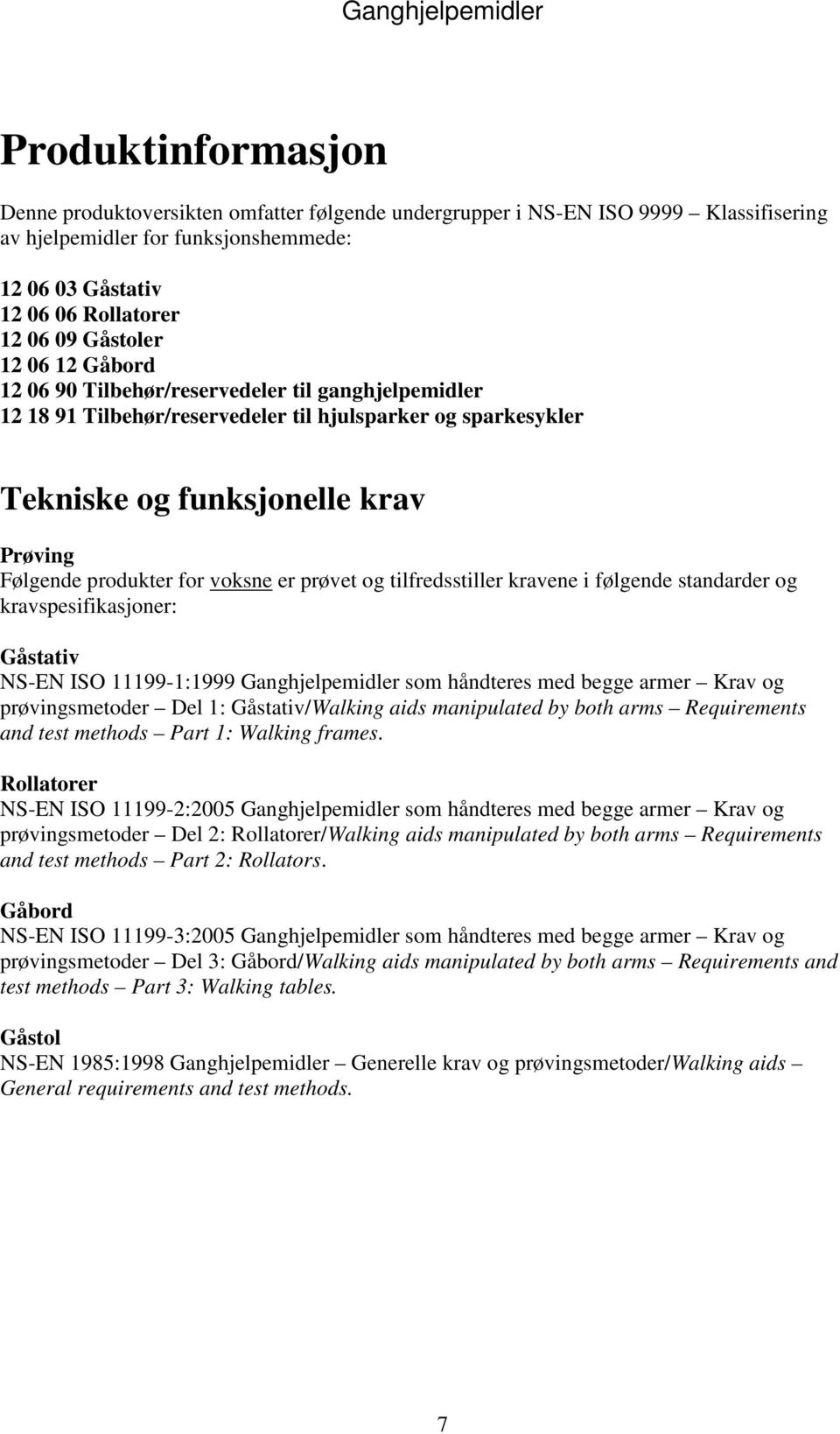 er prøvet og tilfredsstiller kravene i følgende standarder og kravspesifikasjoner: Gåstativ NS-EN ISO 11199-1:1999 Ganghjelpemidler som håndteres med begge armer Krav og prøvingsmetoder Del 1: