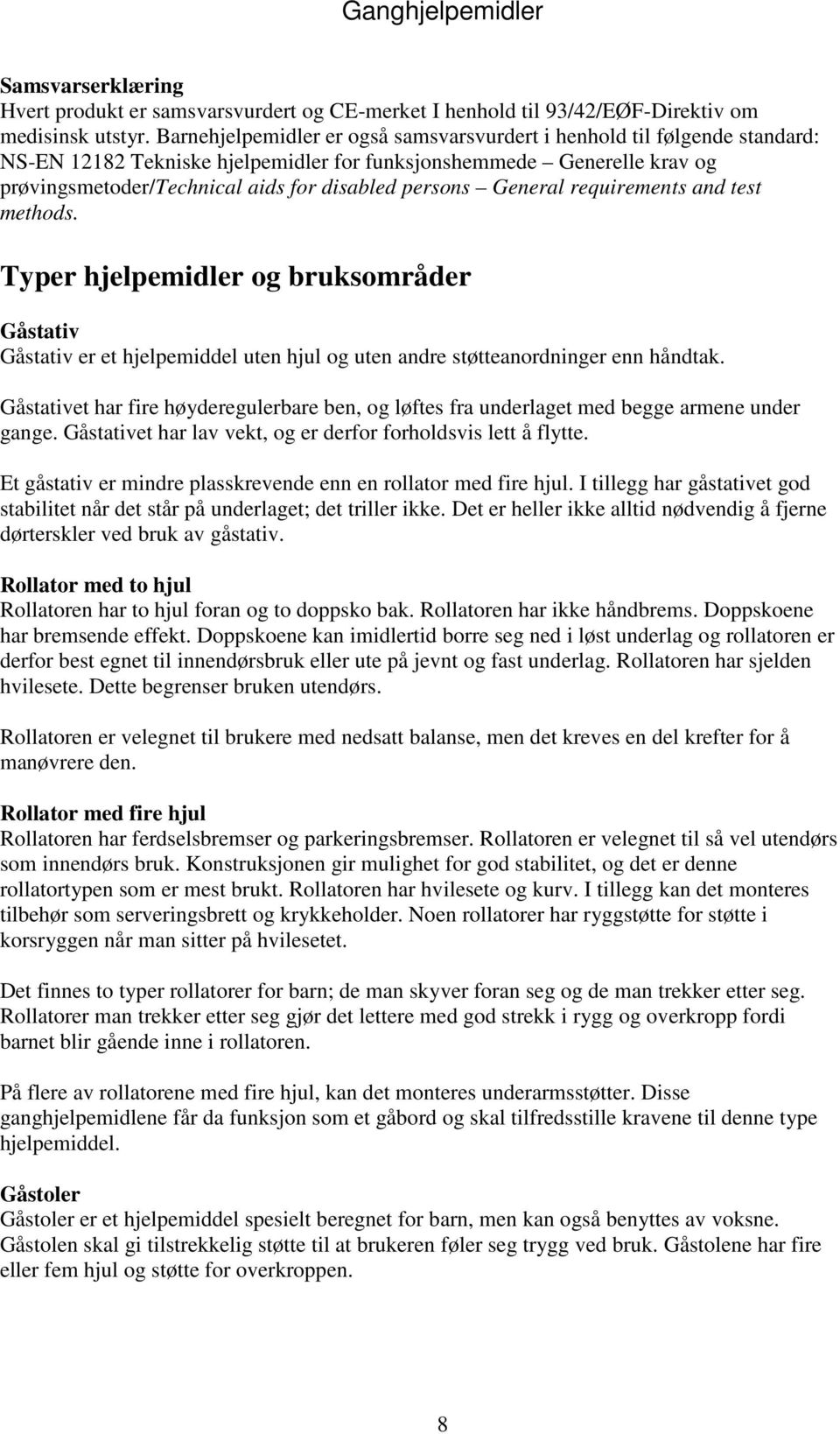 General requirements and test methods. Typer hjelpemidler og bruksområder Gåstativ Gåstativ er et hjelpemiddel uten hjul og uten andre støtteanordninger enn håndtak.