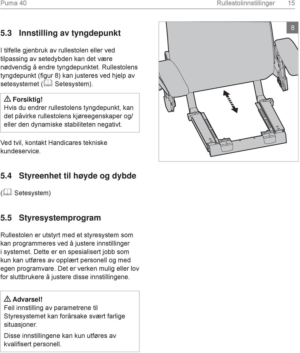 Hvis du endrer rullestolens tyngdepunkt, kan det påvirke rullestolens kjøreegenskaper og/ eller den dynamiske stabiliteten negativt. Ved tvil, kontakt Handicares tekniske kundeservice. 5.