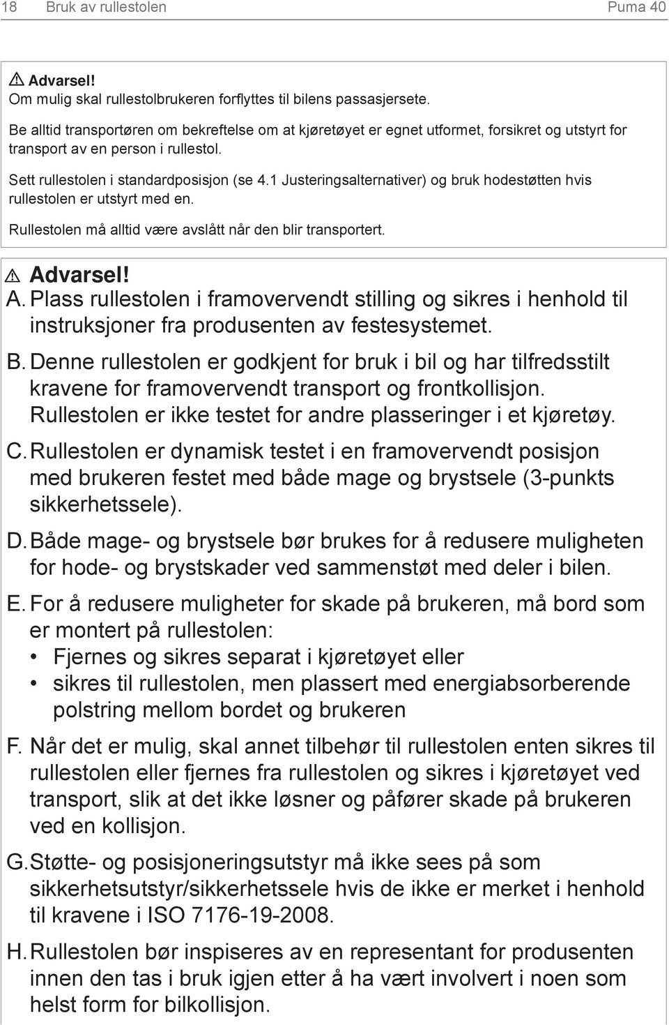 1 Justeringsalternativer) og bruk hodestøtten hvis rullestolen er utstyrt med en. Rullestolen må alltid være avslått når den blir transportert. A.