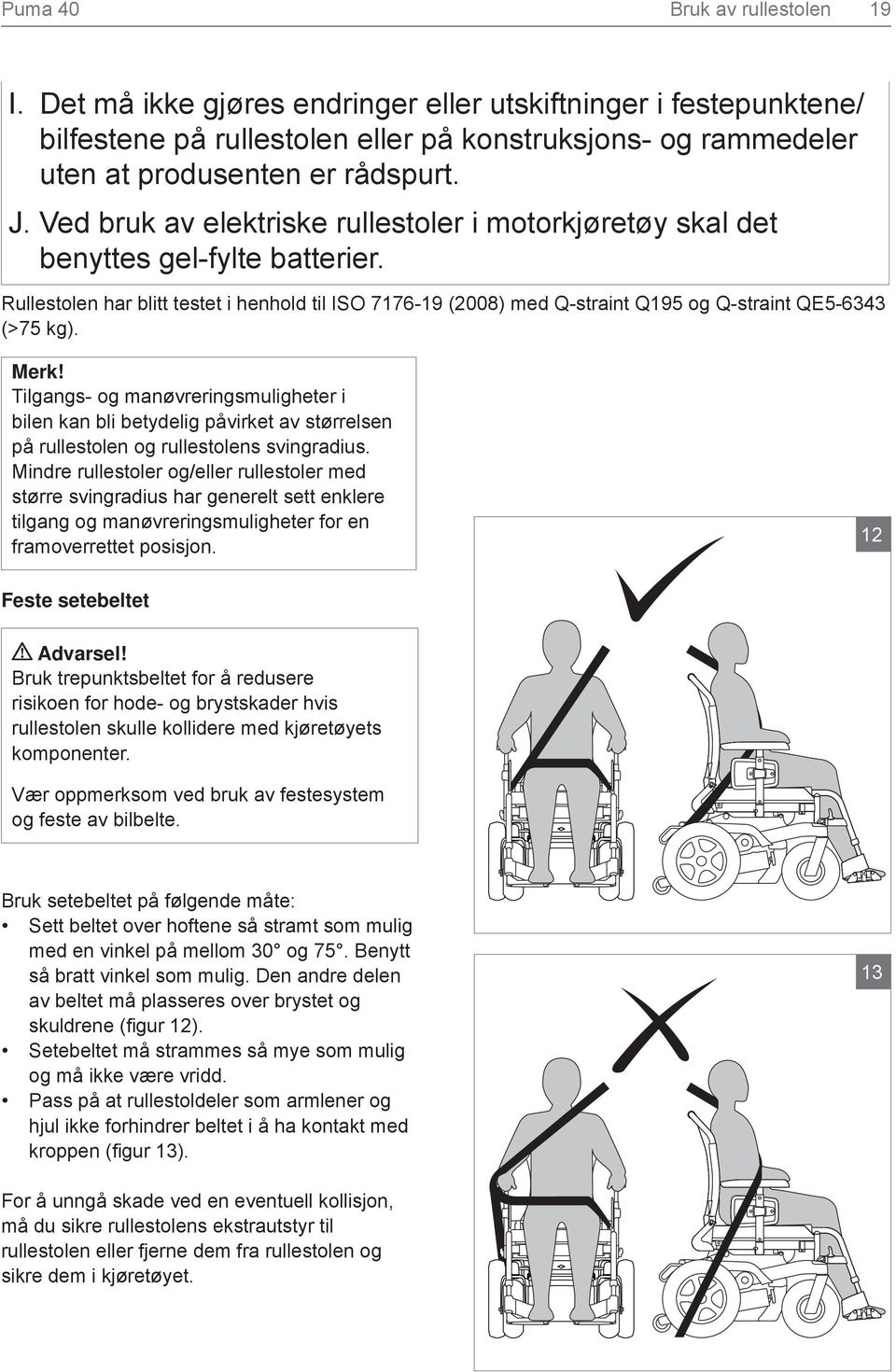 Rullestolen har blitt testet i henhold til ISO 7176-19 (2008) med Q-straint Q195 og Q-straint QE5-6343 (>75 kg).