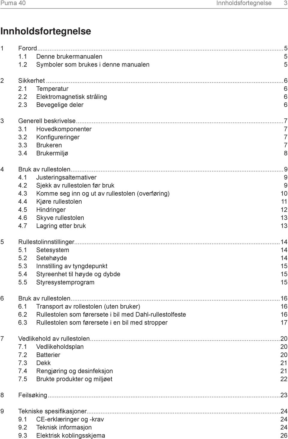 2 Sjekk av rullestolen før bruk 9 4.3 Komme seg inn og ut av rullestolen (overføring) 10 4.4 Kjøre rullestolen 11 4.5 Hindringer 12 4.6 Skyve rullestolen 13 4.