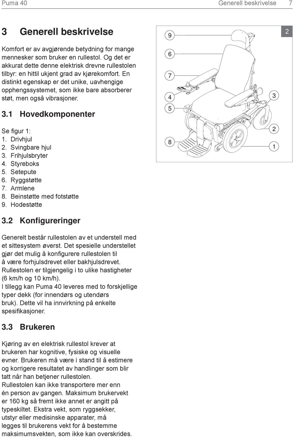 En distinkt egenskap er det unike, uavhengige opphengssystemet, som ikke bare absorberer støt, men også vibrasjoner. 3.1 Hovedkomponenter Se figur 1: 1. Drivhjul 2. Svingbare hjul 3. Frihjulsbryter 4.