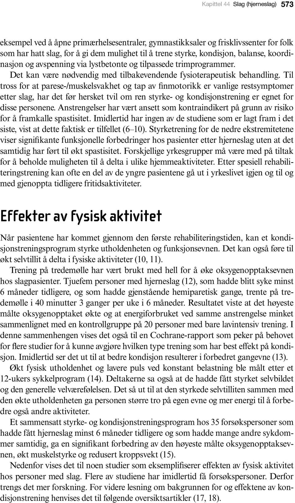 Til tross for at parese-/muskelsvakhet og tap av finmotorikk er vanlige restsymptomer etter slag, har det før hersket tvil om ren styrke- og kondisjonstrening er egnet for disse personene.