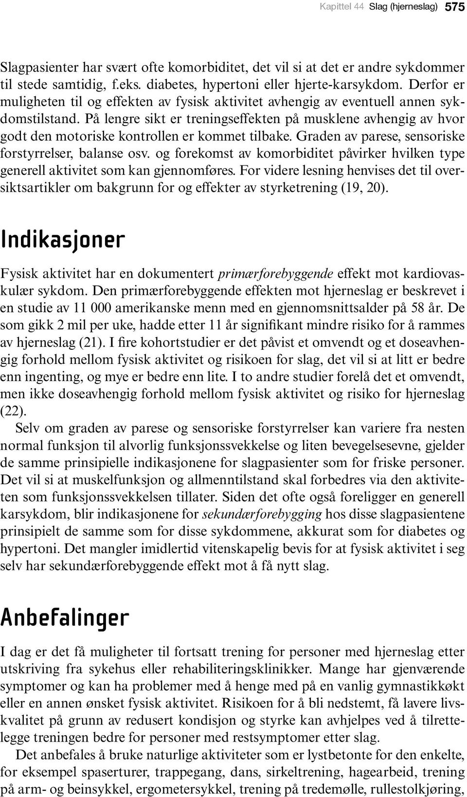 På lengre sikt er treningseffekten på musklene avhengig av hvor godt den motoriske kontrollen er kommet tilbake. Graden av parese, sensoriske forstyrrelser, balanse osv.