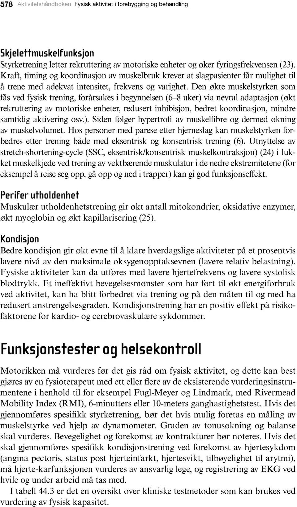 Den økte muskelstyrken som fås ved fysisk trening, forårsakes i begynnelsen (6 8 uker) via nevral adaptasjon (økt rekruttering av motoriske enheter, redusert inhibisjon, bedret koordinasjon, mindre