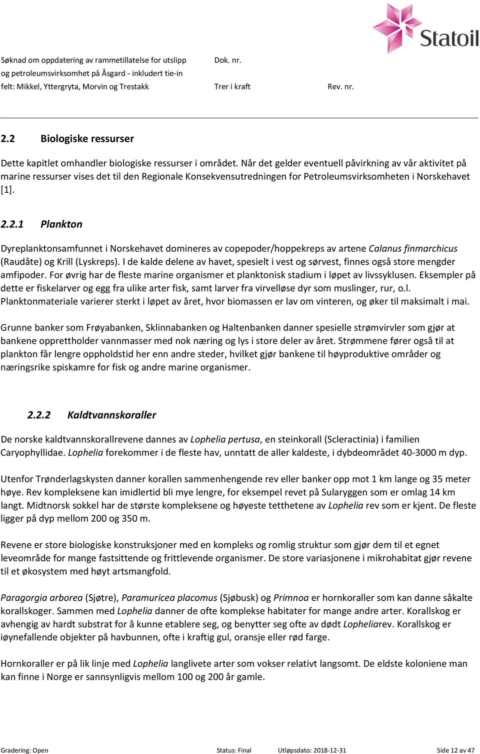 Når det gelder eventuell påvirkning av vår aktivitet på marine ressurser vises det til den Regionale Konsekvensutredningen for Petroleumsvirksomheten i Norskehavet [1]. 2.