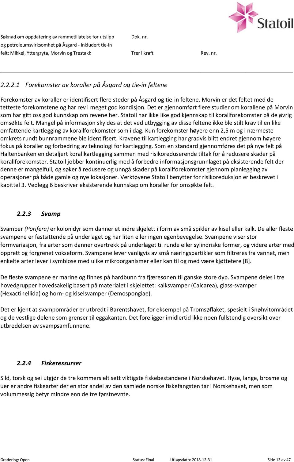 Morvin er det feltet med de tetteste forekomstene og har rev i meget god kondisjon. Det er gjennomført flere studier om korallene på Morvin som har gitt oss god kunnskap om revene her.