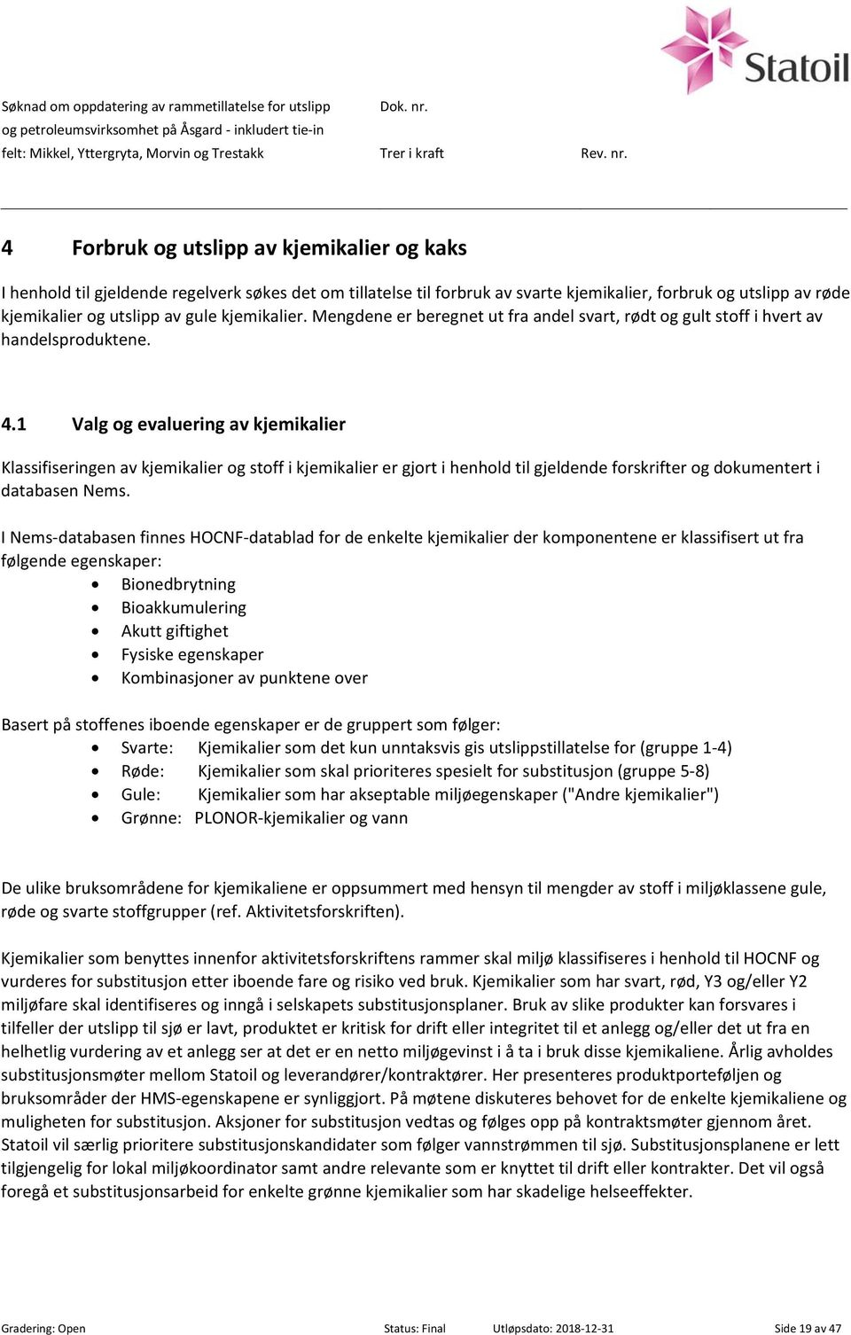 4 Forbruk og utslipp av kjemikalier og kaks I henhold til gjeldende regelverk søkes det om tillatelse til forbruk av svarte kjemikalier, forbruk og utslipp av røde kjemikalier og utslipp av gule