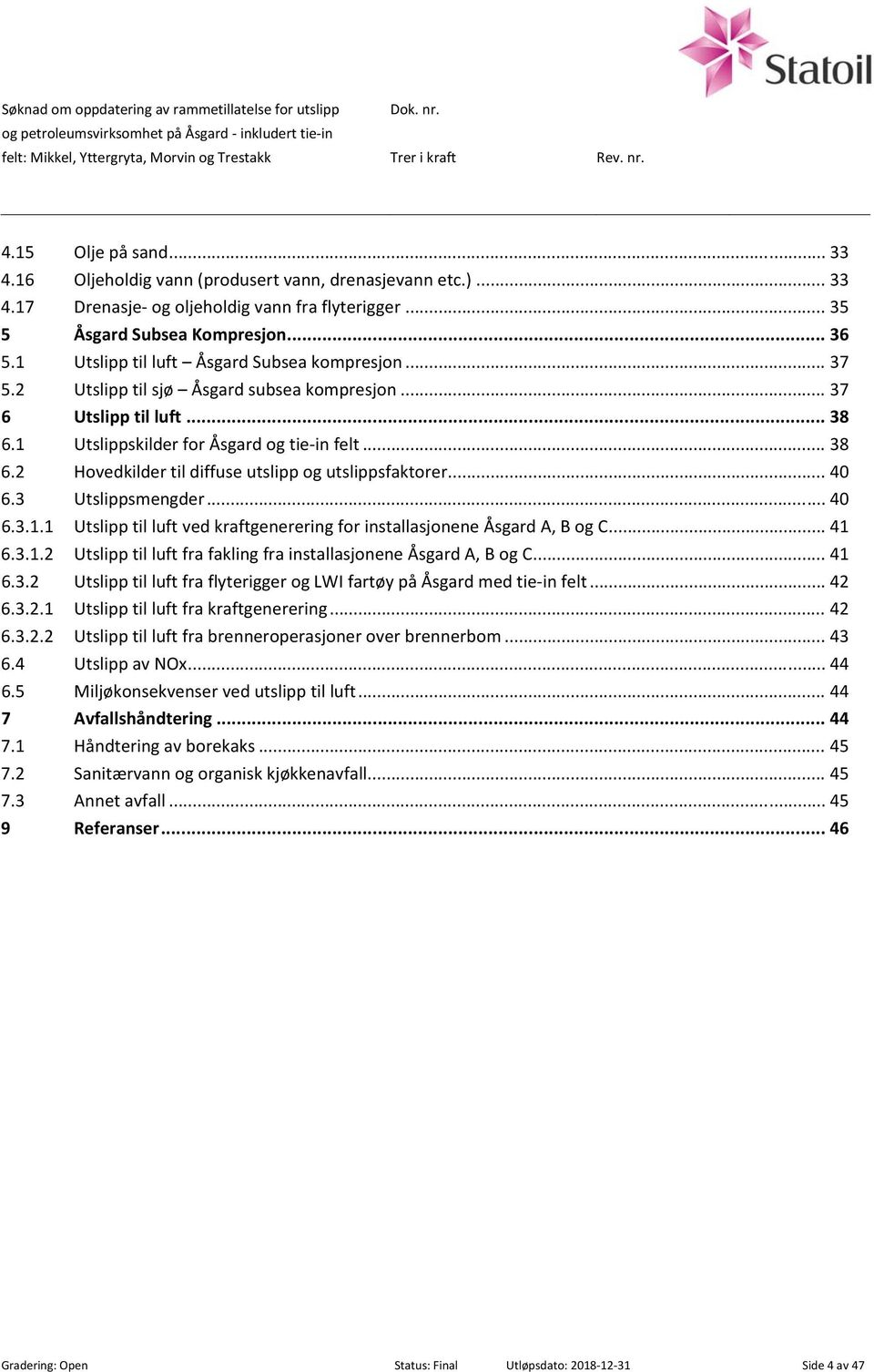 1 Utslipp til luft Åsgard Subsea kompresjon... 37 5.2 Utslipp til sjø Åsgard subsea kompresjon... 37 6 Utslipp til luft... 38 6.1 Utslippskilder for Åsgard og tie in felt... 38 6.2 Hovedkilder til diffuse utslipp og utslippsfaktorer.