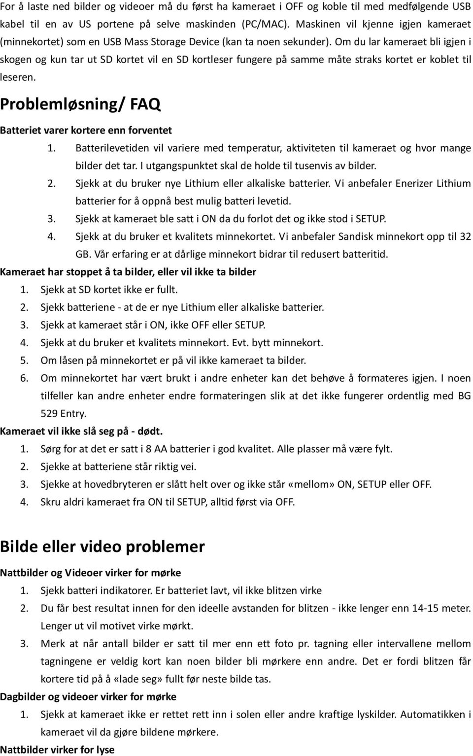 Om du lar kameraet bli igjen i skogen og kun tar ut SD kortet vil en SD kortleser fungere på samme måte straks kortet er koblet til leseren.