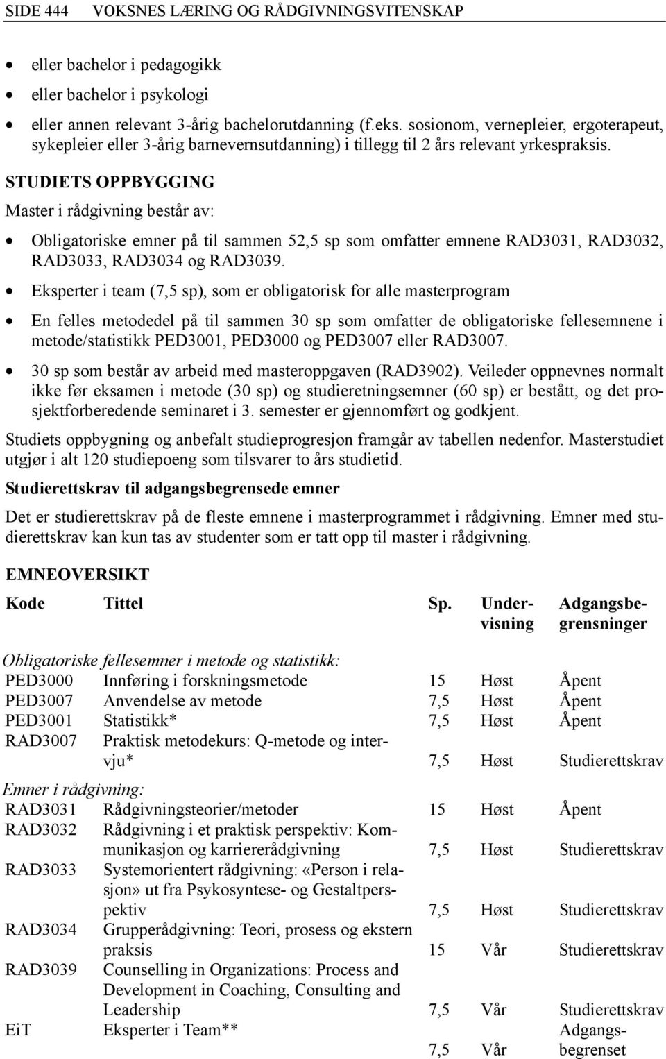 STUDIETS OPPBYGGING Master i rådgivning består av: Obligatoriske emner på til sammen 52,5 sp som omfatter emnene RAD3031, RAD3032, RAD3033, RAD3034 og RAD3039.