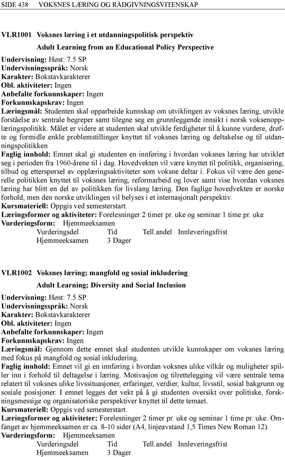 tilegne seg en grunnleggende innsikt i norsk voksenopplæringspolitikk.