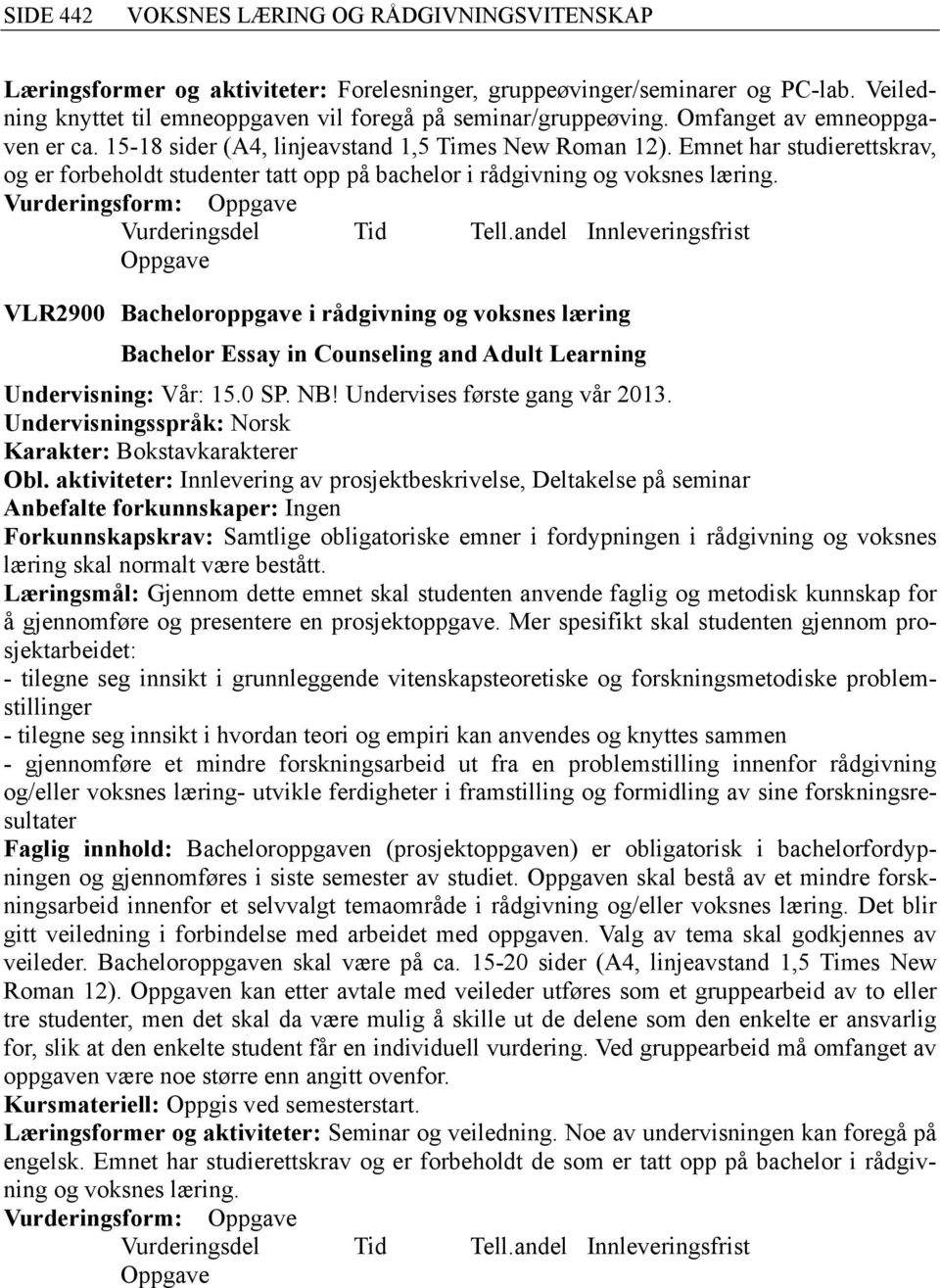 Vurderingsform: Oppgave Oppgave VLR2900 Bacheloroppgave i rådgivning og voksnes læring Bachelor Essay in Counseling and Adult Learning Undervisning: Vår: 15.0 SP. NB! Undervises første gang vår 2013.