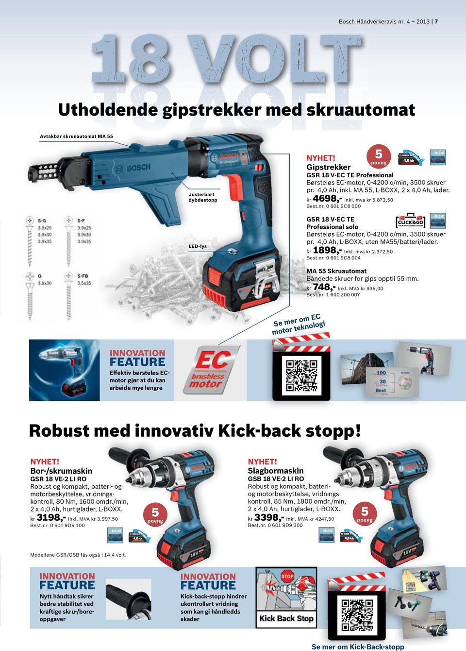 MA, L-BOXX, 2 x 4,0 Ah, lader. 4698,- Inkl. mva.872,0 0 601 9C8 000 LED-lys GSR 18 V-EC TE Børsteløs EC-motor, 0-4200 o/min, 00 suer pr. 4,0 Ah, L-BOXX, uten MA/batteri/lader. 1898,- Inkl. mva 2.