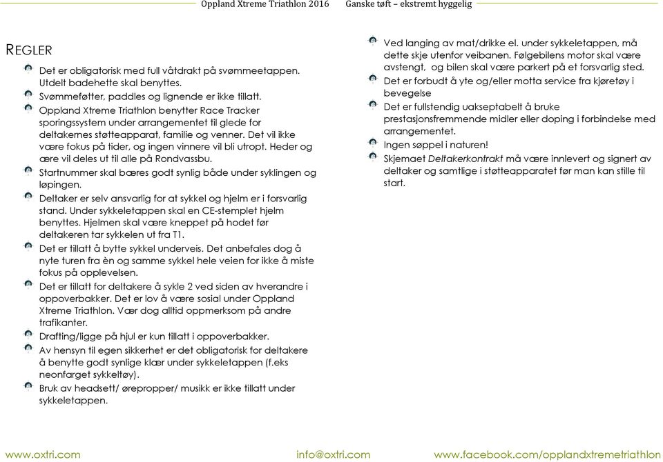 Det vil ikke være fokus på tider, og ingen vinnere vil bli utropt. Heder og ære vil deles ut til alle på Rondvassbu. Startnummer skal bæres godt synlig både under syklingen og løpingen.