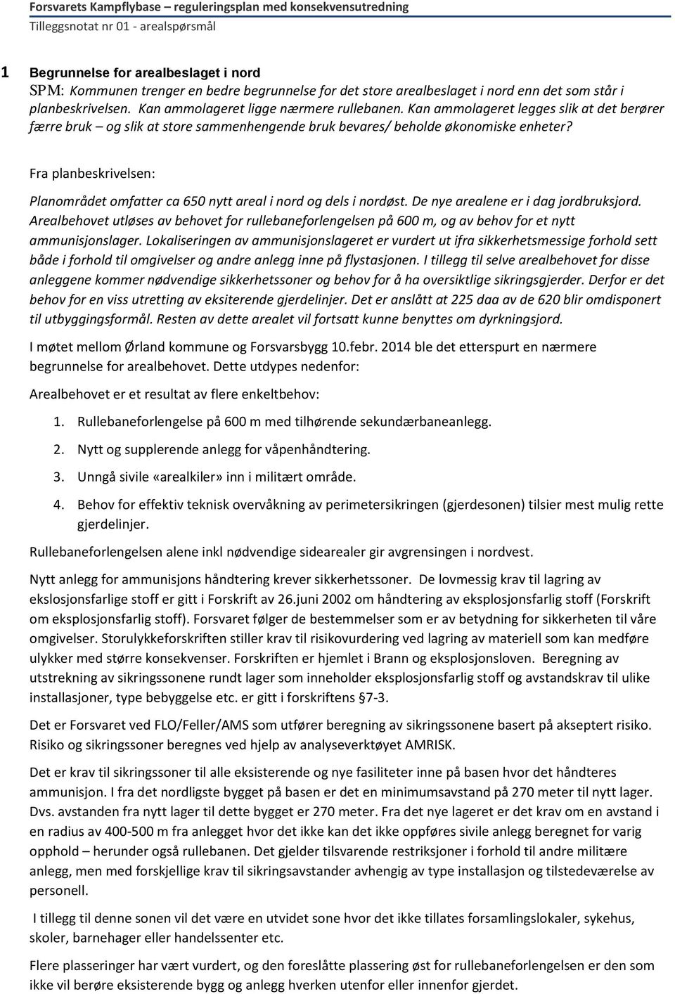 Fra planbeskrivelsen: Planområdet omfatter ca 650 nytt areal i nord og dels i nordøst. De nye arealene er i dag jordbruksjord.