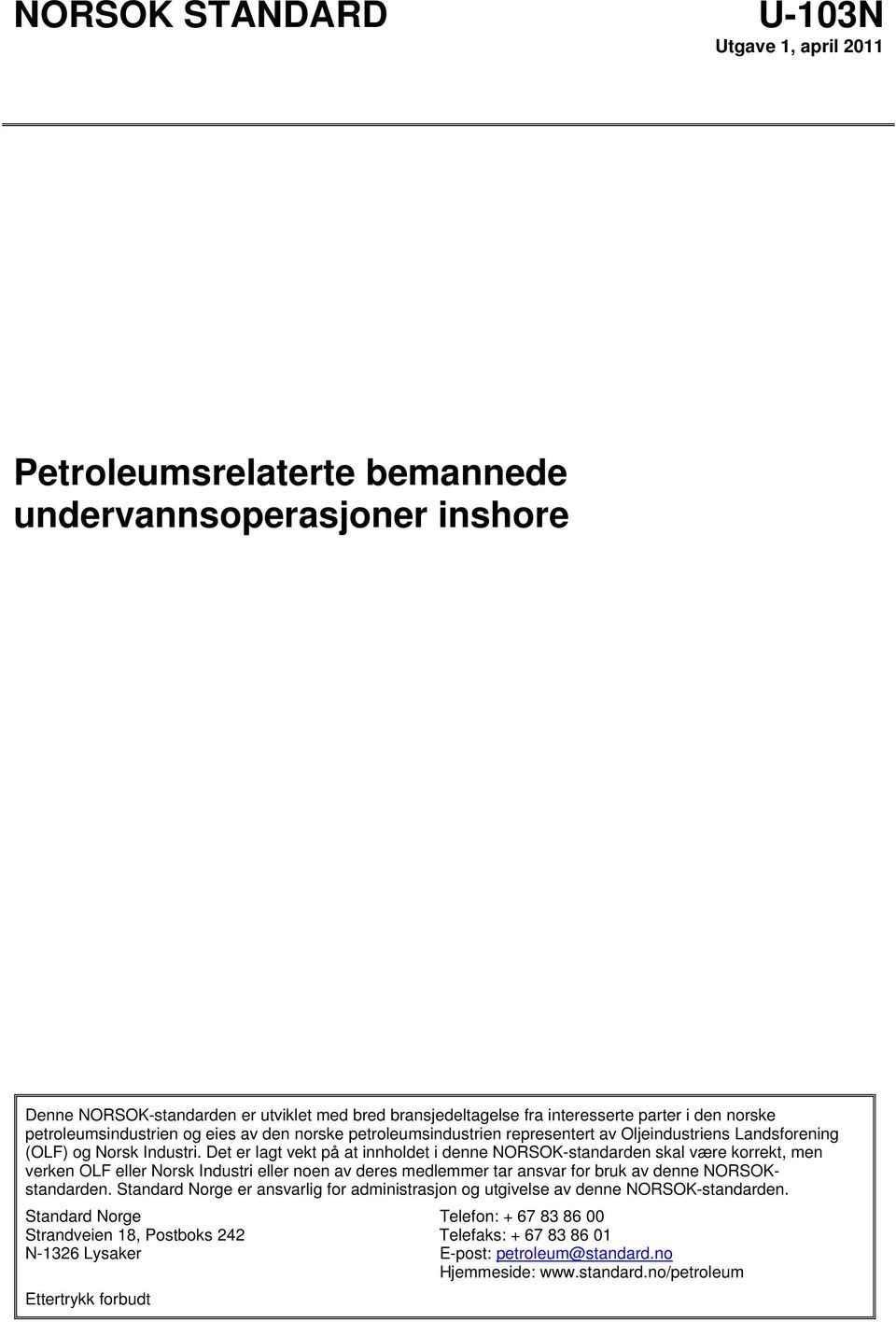 Det er lagt vekt på at innholdet i denne NORSOK-standarden skal være korrekt, men verken OLF eller Norsk Industri eller noen av deres medlemmer tar ansvar for bruk av denne NORSOKstandarden.