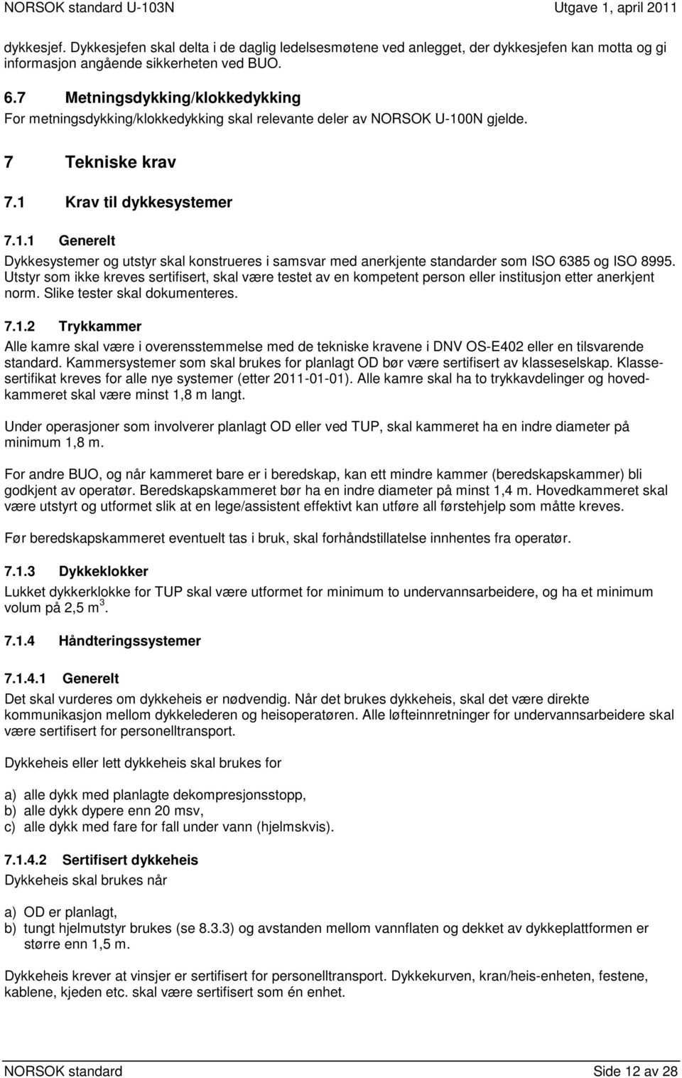 0N gjelde. 7 Tekniske krav 7.1 Krav til dykkesystemer 7.1.1 Generelt Dykkesystemer og utstyr skal konstrueres i samsvar med anerkjente standarder som ISO 6385 og ISO 8995.