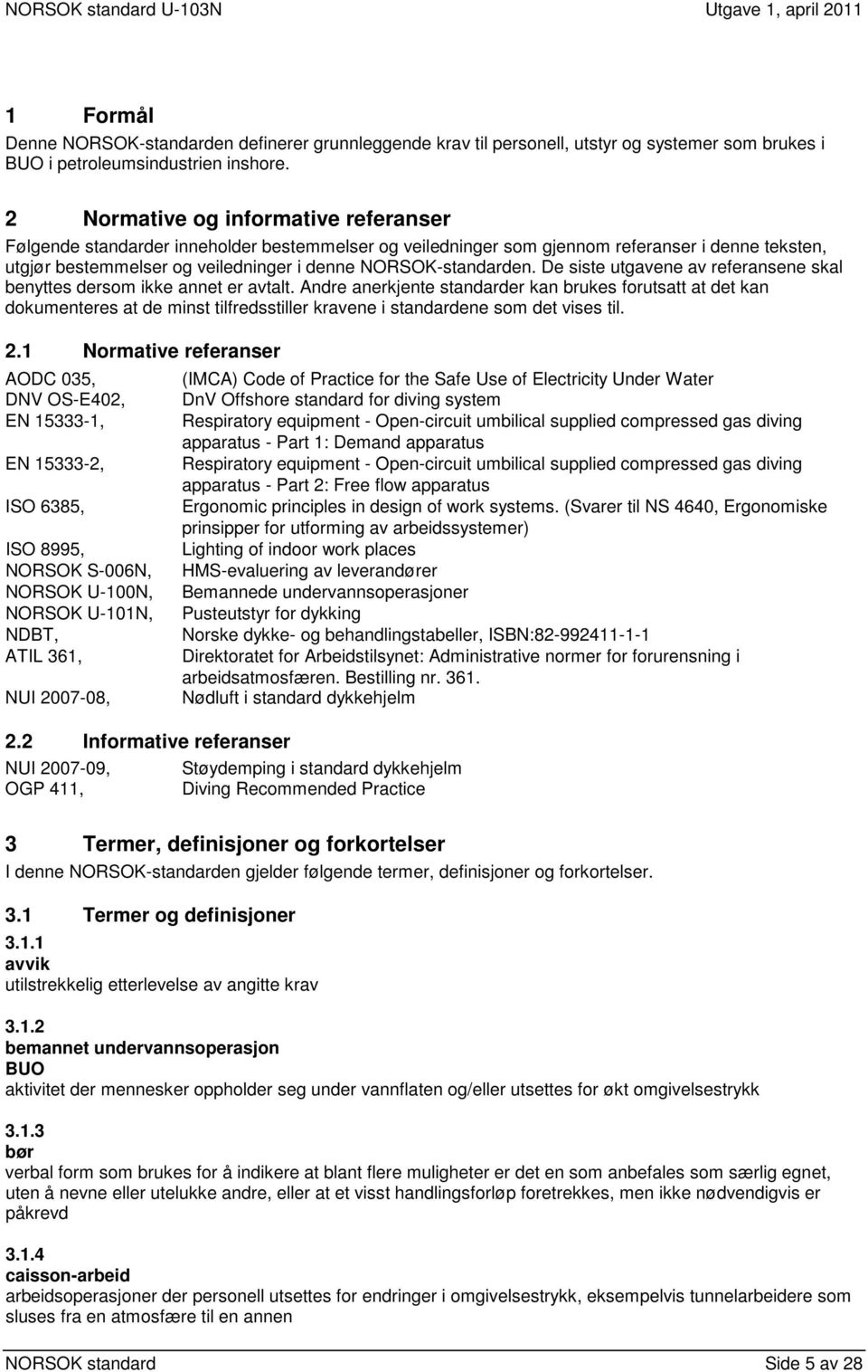 De siste utgavene av referansene skal benyttes dersom ikke annet er avtalt.