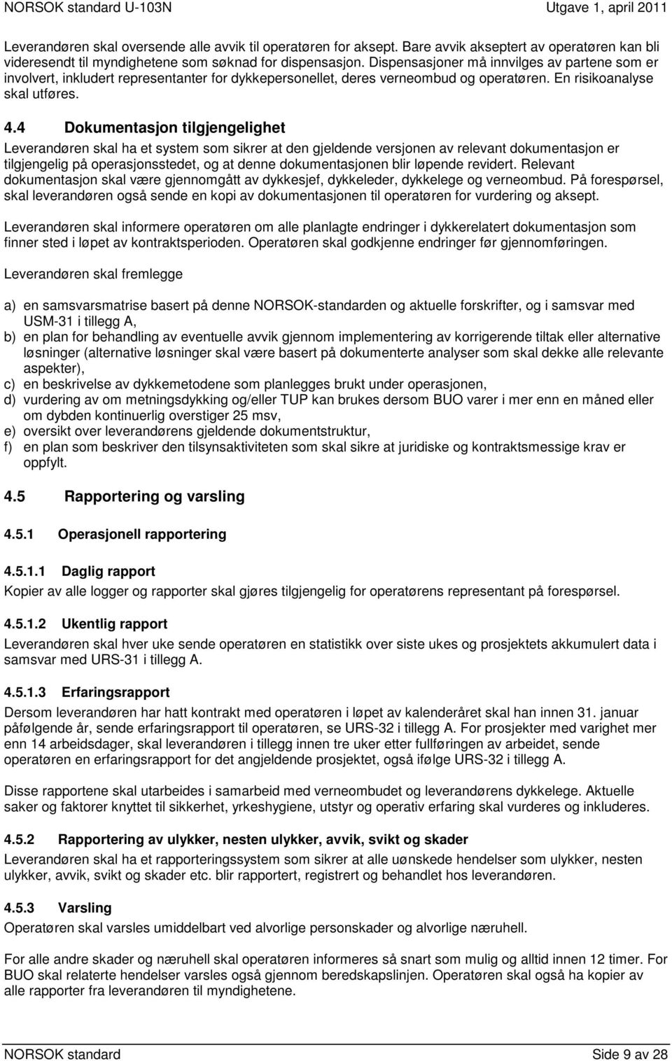 4 Dokumentasjon tilgjengelighet Leverandøren skal ha et system som sikrer at den gjeldende versjonen av relevant dokumentasjon er tilgjengelig på operasjonsstedet, og at denne dokumentasjonen blir