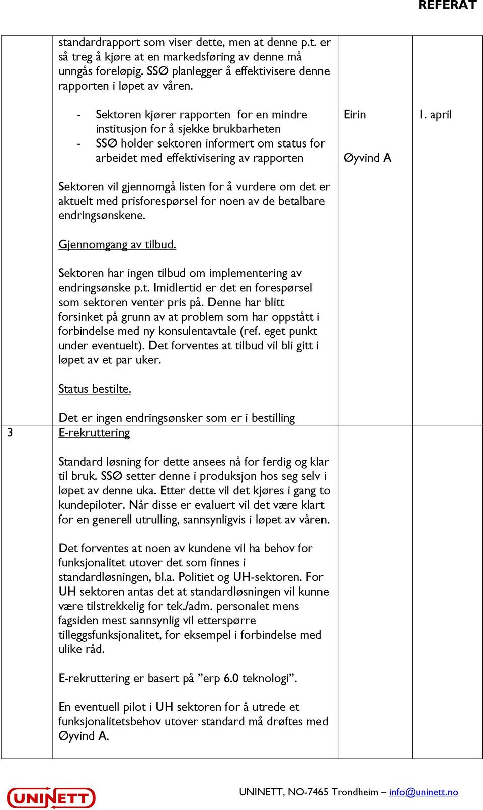 for å vurdere om det er aktuelt med prisforespørsel for noen av de betalbare endringsønskene. Gjennomgang av tilbud. Sektoren har ingen tilbud om implementering av endringsønske p.t. Imidlertid er det en forespørsel som sektoren venter pris på.