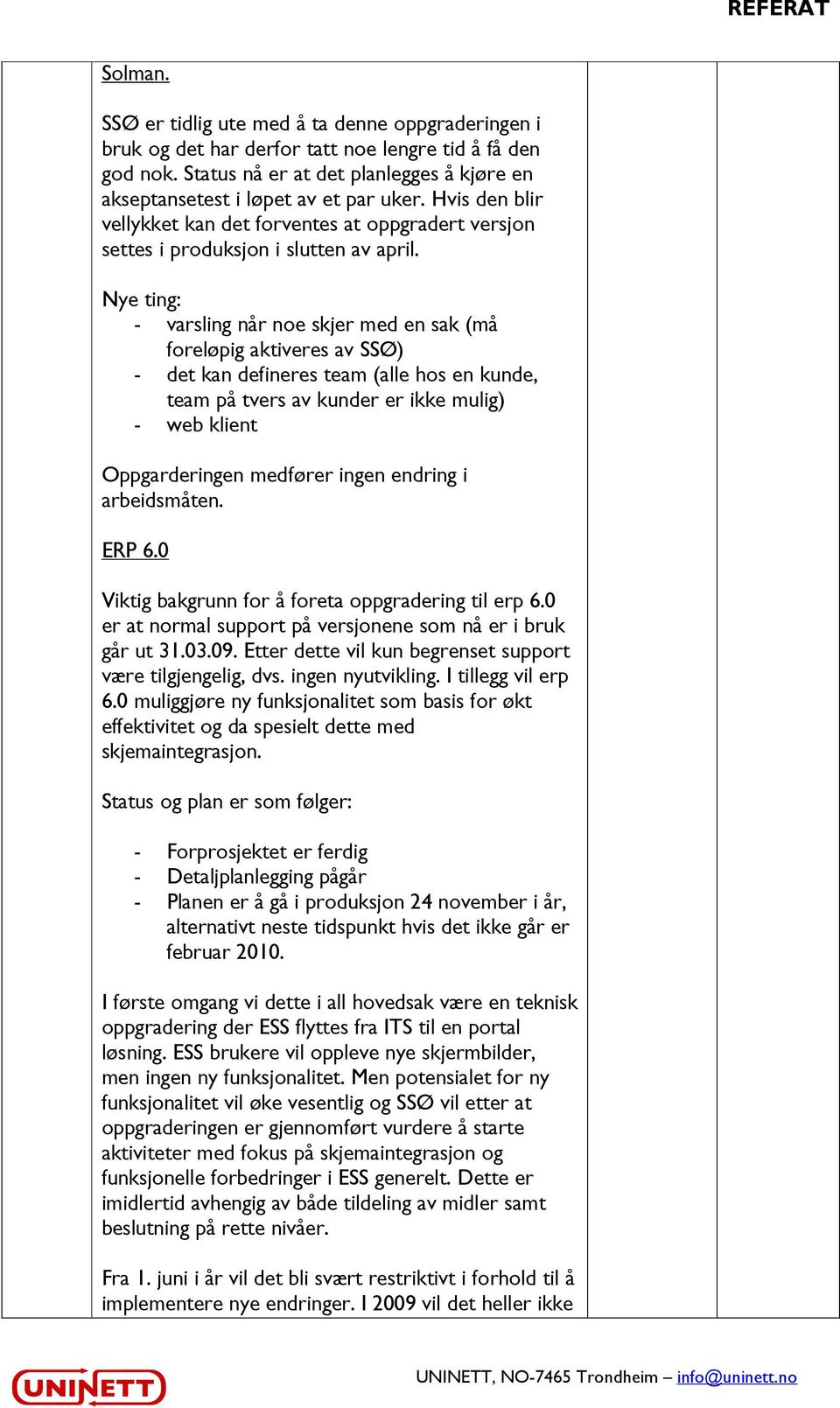 Nye ting: - varsling når noe skjer med en sak (må foreløpig aktiveres av SSØ) - det kan defineres team (alle hos en kunde, team på tvers av kunder er ikke mulig) - web klient Oppgarderingen medfører