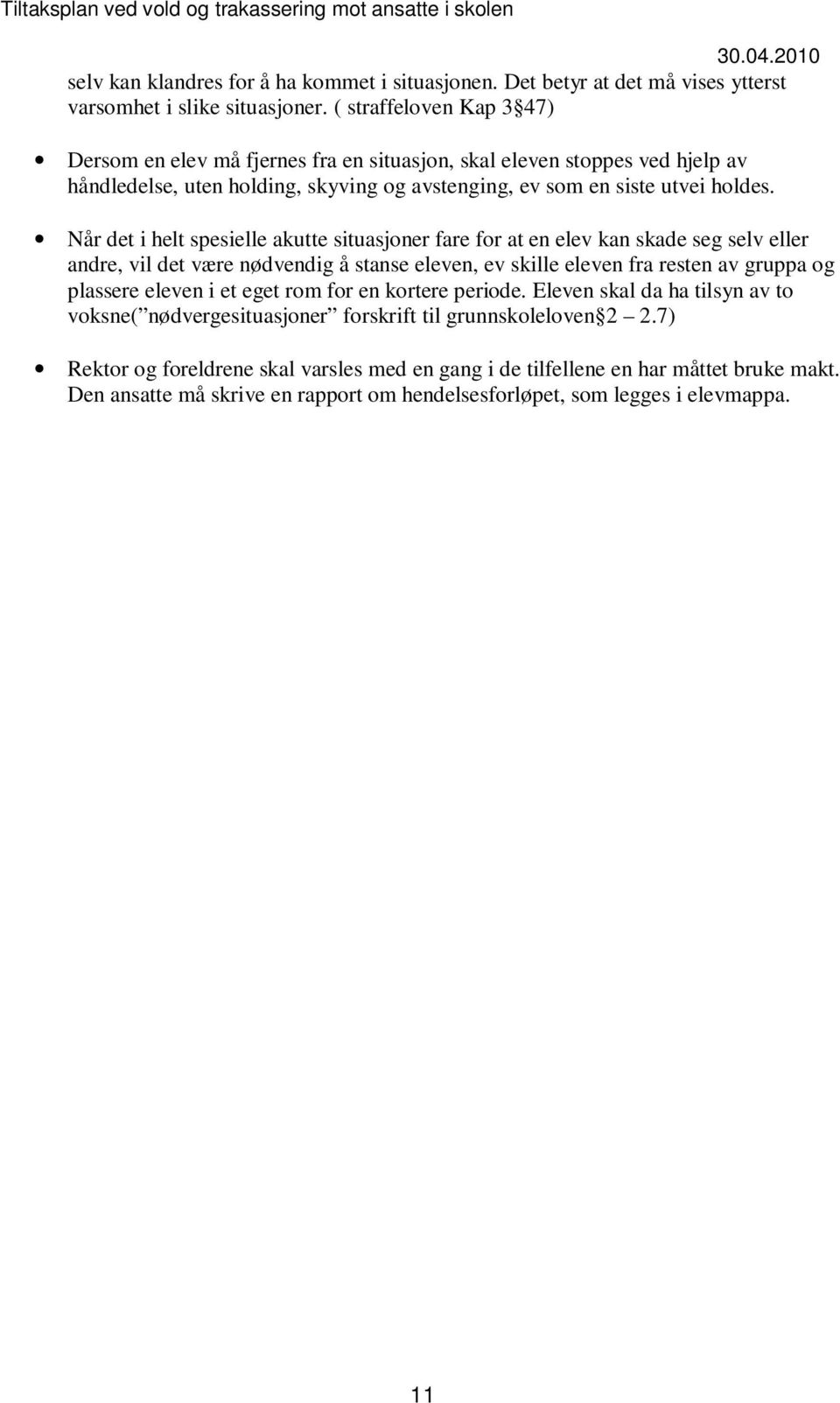 Når det i helt spesielle akutte situasjoner fare for at en elev kan skade seg selv eller andre, vil det være nødvendig å stanse eleven, ev skille eleven fra resten av gruppa og plassere eleven i et