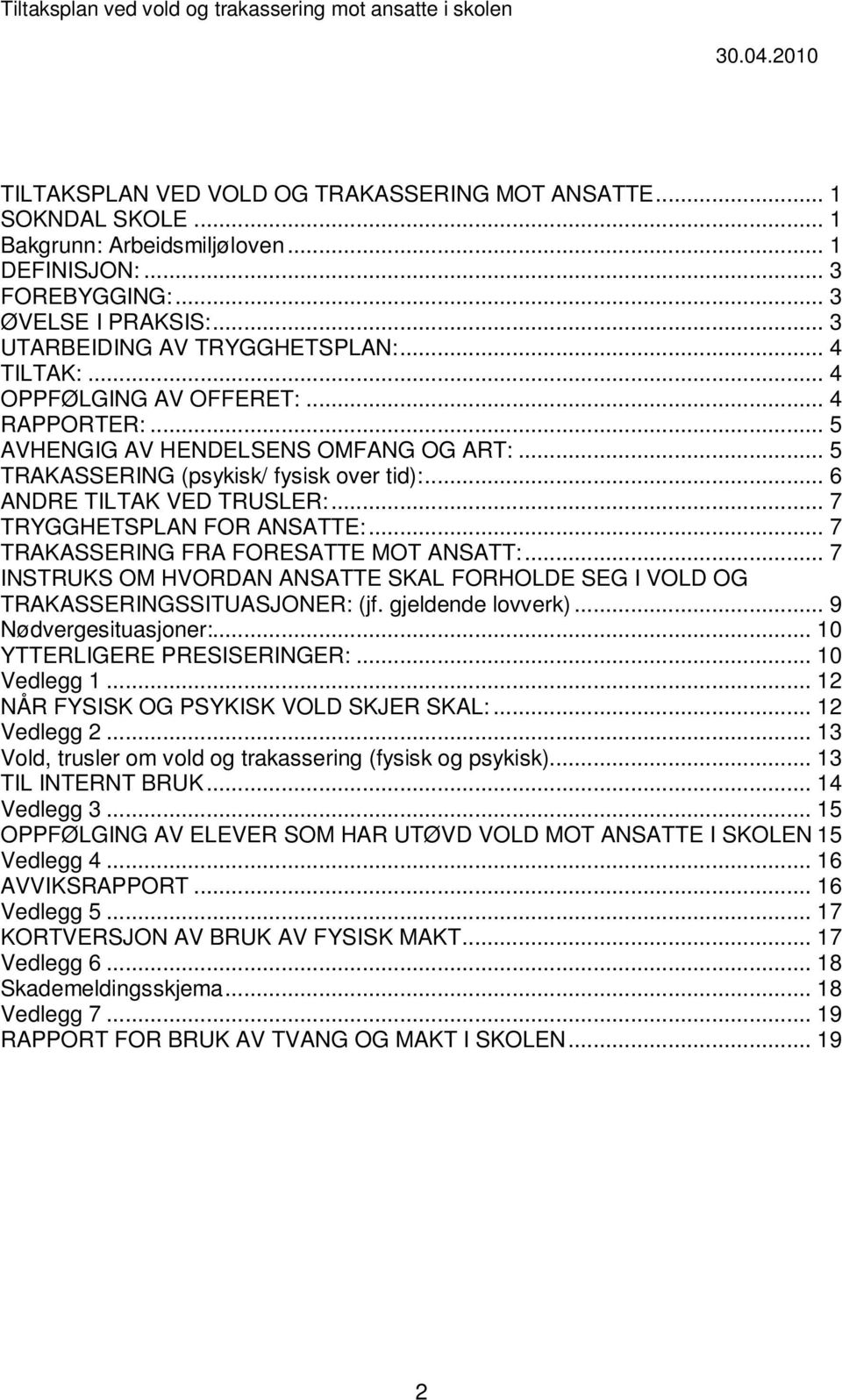 .. 7 TRYGGHETSPLAN FOR ANSATTE:... 7 TRAKASSERING FRA FORESATTE MOT ANSATT:... 7 INSTRUKS OM HVORDAN ANSATTE SKAL FORHOLDE SEG I VOLD OG TRAKASSERINGSSITUASJONER: (jf. gjeldende lovverk).